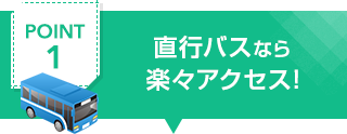 直行バスなら楽々アクセス!